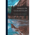 Anales De Cuauhtitlan: Noticias Historicas De Mexico Y Sus Contornos...