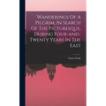 Wanderings Of A Pilgrim, In Search Of The Picturesque, During Four-and-twenty Years In The East