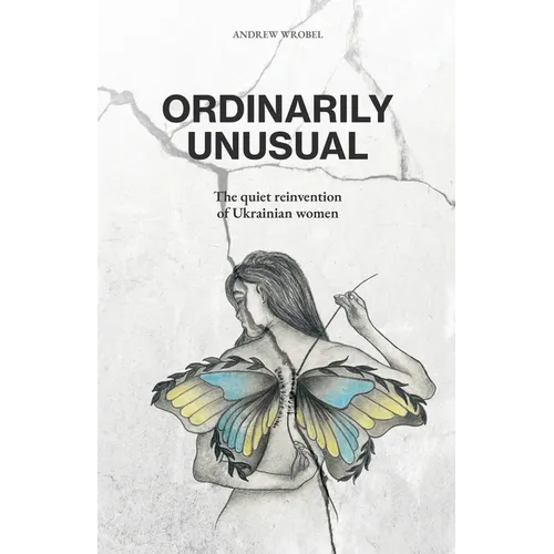 Ordinarily Unusual: The Quiet Reinvention of Ukrainian Women