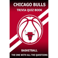 Chicago Bulls Trivia Quiz Book: The One With All The Questions