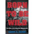 Born to Be Wild: The Rise of the American Motorcyclist