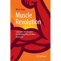 Muscle Revolution: Concepts and Recipes for Building Muscle Mass and Force