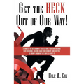 Get the Heck out of Our Way!: Examples of Government Regulations That Are Eroding Our Freedoms, Holding Back the Economy, and Costing Us Money and W