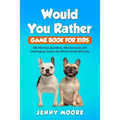 Would You Rather Game Book for Kids: 500 Hilarious Questions, Silly Scenarios and Challenging Choices the Whole Family Will Love
