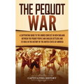 The Pequot War: A Captivating Guide to the Armed Conflict in New England between the Pequot People and English Settlers and Its Role in the History of