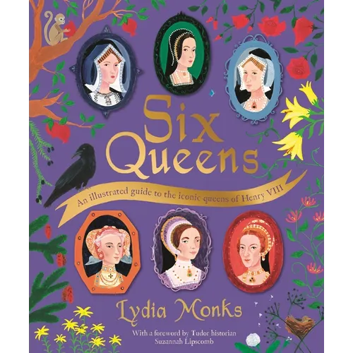 Six Queens: An Illustrated Guide to the Iconic Queens of Henry VIII