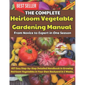 The Complete Heirloom Vegetable Gardening Manual: From Novice to Expert in One Season: 107 Easy Step-by-Step Detailed Handbook in Growing Heirloom Veg