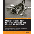 Mobile Security: How to Secure, Privatize and Recover Your Devices