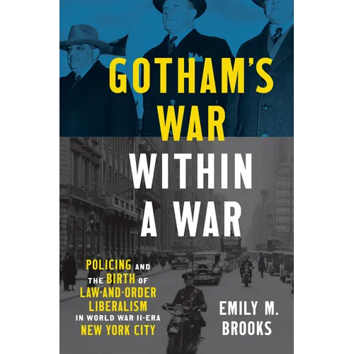Gotham's War Within a War: Policing and the Birth of Law-And-Order Liberalism in World War II-Era New York City
