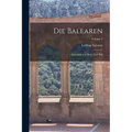 Die Balearen: Geschildert in Wort Und Bild; Volume 2