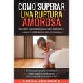 Como Superar Una Ruptura Amorosa. Secretos develados para salir adelante y volver a disfrutar la vida al máximo.: Como superar una infidelidad Como su