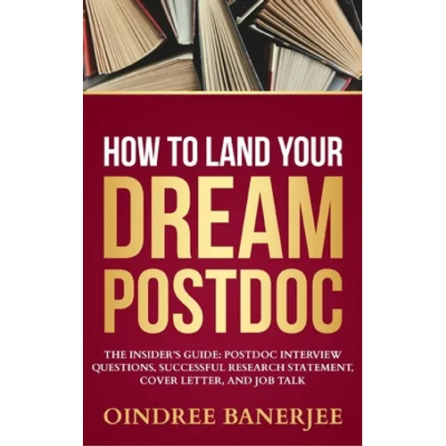 How to Land Your Dream Postdoc: The Insider's Guide: Postdoc Interview Questions, Successful Research Statement, Cover Letter, and Job Talk (Black And
