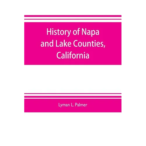 History of Napa and Lake Counties, California: comprising their geography, geology, topography, climatography, springs and timber, Also, Extended Sket