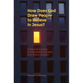 How Does God Draw People To Believe In Jesus?: A Biblical Analysis of Alternative Answers and Why It Matters