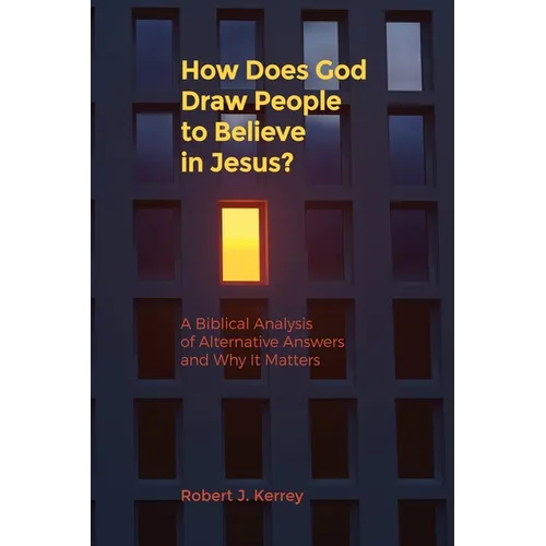 How Does God Draw People To Believe In Jesus?: A Biblical Analysis of Alternative Answers and Why It Matters