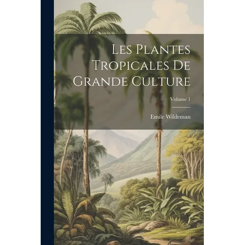 Les Plantes Tropicales De Grande Culture; Volume 1