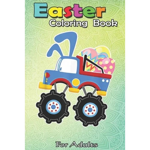 Easter Coloring Book For Adults: Funny Monster Truck Easter - A Happy Easter Coloring Book For Kids, Teens & Adults, Great Gifts with Fun, Easy, and R