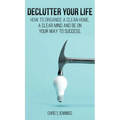 Declutter your life: How to organise a clean home, a clear mind and be on your way to success