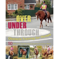 Over, Under, Through: Obstacle Training for Horses: 50 Effective, Step-By-Step Exercises for Every Rider