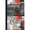 Foundation to Saxophone Playing: An Elementary Method: Simple, Melodious, Interesting, Complete