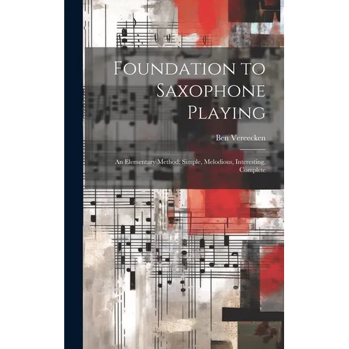 Foundation to Saxophone Playing: An Elementary Method: Simple, Melodious, Interesting, Complete