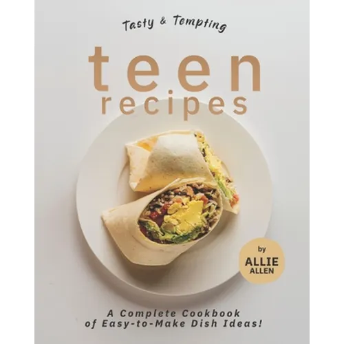Tasty & Tempting Teen Recipes: A Complete Cookbook of Easy-to-Make Dish Ideas!