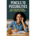 Pencils to Possibilities: What Teens Need to Know About a Career as a Teacher