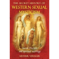 The Secret History of Western Sexual Mysticism: Sacred Practices and Spiritual Marriage