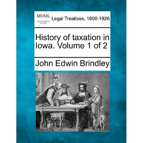 History of taxation in Iowa. Volume 1 of 2