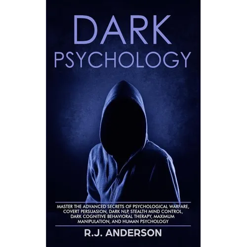 Dark Psychology: Master the Advanced Secrets of Psychological Warfare, Covert Persuasion, Dark NLP, Stealth Mind Control, Dark Cognitive Behavioral Th