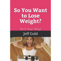 So You Want to Lose Weight?: Do It Your Way!