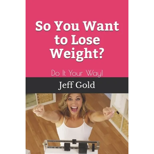 So You Want to Lose Weight?: Do It Your Way!