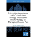 Integrating Acceptance and Commitment Therapy with Islāmic Psychotherapy for Managing Chronic Pain