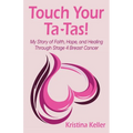 Touch Your Ta-Tas!: My Story of Faith, Hope, and Healing Through Stage 4 Breast Cancer