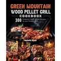 Green Mountain Wood Pellet Grill Cookbook: 300 Foolproof, Quick & Easy Recipes for your Outdoor Grill