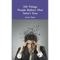 500 Things People Believe That Aren't True