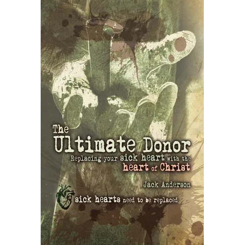 The Ultimate Donor: Replacing Your Sick Heart with the Heart of Christ