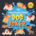 130+ Ridiculously Funny Dog Jokes: Hilarious & Silly Clean Puppy Dog Jokes for Kids So Terrible, Even Your Dog Will Laugh Out Loud! (Funny Dog Gift fo