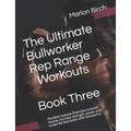 The Ultimate Bullworker Rep Range Workouts Book Three: The Best Isotonic Exercises to build muscle, increase strength, power and sculpt the best body