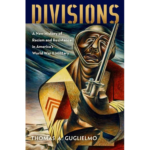 Divisions: A New History of Racism and Resistance in America's World War II Military