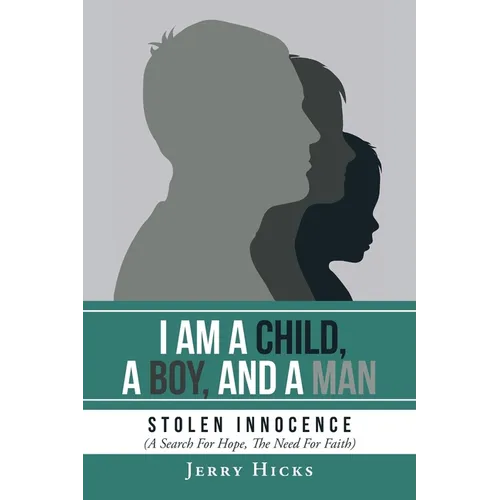 I Am A Child, A Boy, And A Man: Stolen Innocence (A Search For Hope, The Need For Faith)