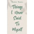 Things I Never Said To Myself