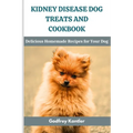 Kidney Disease Dog Treats and Cookbook: Delicious Homemade Recipes for Your Dog