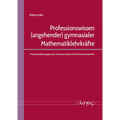 Professionswissen (Angehender) Gymnasialer Mathematiklehrkrafte: Professionalisierungsprozess, Dimensionalitat Und Professionsverstandnis