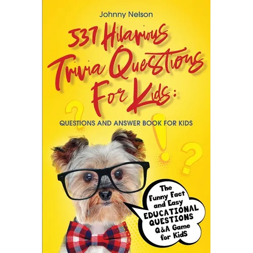 537 Hilarious Trivia Questions for Kids: The Funny Fact and Easy Educational Questions Q&A Game for Kids