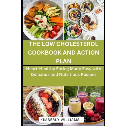 The Low Cholesterol Cookbook and Action Plan: Heart-Healthy Eating Made Easy with Delicious and Nutritious Recipes