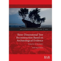 Three-Dimensional Tree Reconstruction Based on Archaeological Evidence: Seeing trees in ship timbers