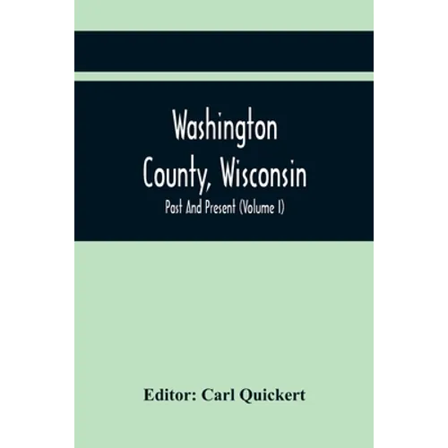 Washington County, Wisconsin; Past And Present (Volume I)