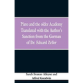 Plato and the older Academy Translated with the Author's Sanction from the German of Dr. Eduard Zeller