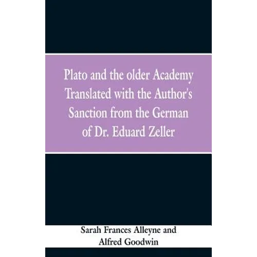 Plato and the older Academy Translated with the Author's Sanction from the German of Dr. Eduard Zeller